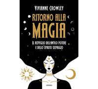 Ritorno alla magia. Il risveglio dell'antico potere e dello spirito selvaggio