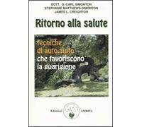 Ritorno alla salute. Tecniche di auto-aiuto che favoriscono la guarigione