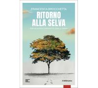 Ritorno alla selva. Per un nuovo contratto con la Terra