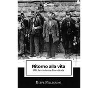 Ritorno alla vita. IMI, la resistenza dimenticata