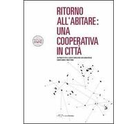 Ritorno all'abitare. Una cooperativa in città. Un progetto per la società edificatrice. Abitazioni operaie