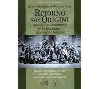 Ritorno alle origini. Analisi di un fenomeno in forte sviluppo nel mercato turistico. Ediz. multilingue