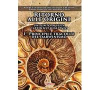 Ritorno alle origini. Vol. 1: Principii e tracollo del darwinismo. Un punto di vista cattolico sugli inizi