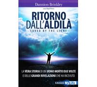Ritorno dall'aldilà. Saved by the light. La vera storia di un uomo morto due volte e delle grandi rivelazioni che ha ricevuto