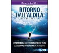 Ritorno dall'aldilà. Saved by the light. La vera storia di un uomo morto due volte e delle grandi rivelazioni che ha ricevuto