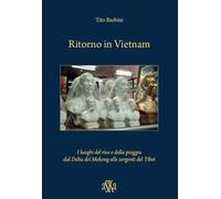 Ritorno in Vietnam. I luoghi del riso e della pioggia dal delta del Mekong alle sorgenti del Tibet