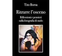 Ritrarre l'osceno. Riflessioni e pensieri sulla fotografia di nudo