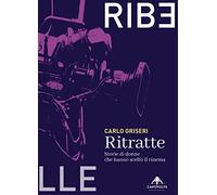 Ritratte. Storie di donne che hanno scelto il cinema - Griseri Carlo