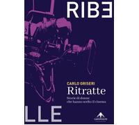 Ritratte. Storie di donne che hanno scelto il cinema - Griseri Carlo