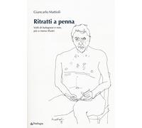 Ritratti a penna. Volti di bolognesi e non, più o meno illustri. Ediz. illustrata