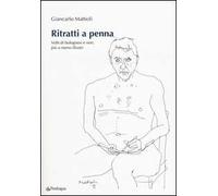 Ritratti a penna. Volti di bolognesi e non, più o meno illustri. Ediz. illustrata
