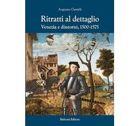 Ritratti al dettaglio. Venezia e dintorni, 1500-1575