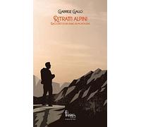 Ritratti alpini. Racconti di un anno in montagna