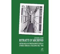 Ritratti d’archivio. Antologia di protagonisti della storia ebraica italiana del ’900