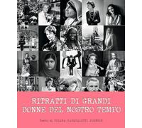 Ritratti delle grandi donne del nostro tempo. Ediz. illustrata