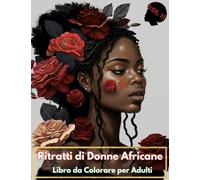 Ritratti di Donne Africane: Libro da Colorare per Adulti Un Passatempo e Un’ottima Idea Regalo per Combattere L’ansia e Stress