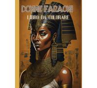 Ritratti di Donne Faraoni: Libro da Colorare per Adulti e Ragazzi Un Passatempo e Un’ottima Idea Regalo per Combattere L’ansia e Stress