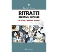 Ritratti di fragili esistenze. Un vissuto e mille volti nel cuore