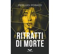 RITRATTI DI MORTE - Porazzi Pierluigi - 2024 - La Corte Editore