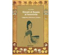 Ritratti di Russia al femminile. Leggenda, letteratura, cronaca