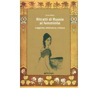 Ritratti di Russia al femminile. Leggenda, letteratura, cronaca - Klein Erica