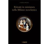 Ritratti in miniatura nella Milano neoclassica. Ediz. illustrata