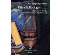 Ritratti, libri, giardini. Sebastiano Del Piombo, Fernando Colombo, Agostino Chigi. Ediz. illustrata