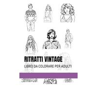 RITRATTI VINTAGE: LIBRO DA COLORARE PER ADULTI
