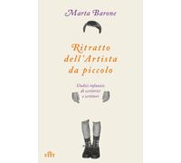 Libri Marta Barone - Ritratto Dell'artista Da Piccolo. Undici Infanzie Di Scritt
