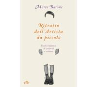 Libri Marta Barone - Ritratto Dell'artista Da Piccolo. Undici Infanzie Di Scritt