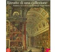 Ritratto di una collezione. Pannini e la galleria del Cardinale Silvio Valenti Gonzaga. Ediz. illustrata
