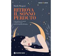 Ritrova il sonno perduto. Come placare la mente e nutrire il corp