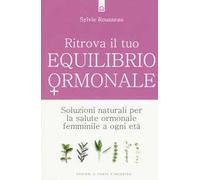 Ritrova il tuo equilibrio ormonale. Soluzioni naturali per la salute ormonale femminile a ogni età