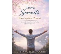 Ritrova la Serenità e Riscopri l’Amore: Ritrovare Te Stesso Dopo la Perdita e il Cuore Infranto