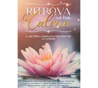 Ritrova la tua calma. Il metodo completo per gestire lo stress