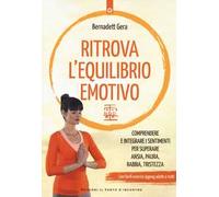Ritrova l'equilibrio emotivo. Comprendere e integrare i sentimenti per superare ansia, paura, rabbia e tristezza