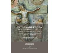 Ritrovare forza dall'Eucaristia. Atti del Convegno ecclesiale delle Chiese del Triveneto sulla liturgia (2022-2023). Venezia 20 Settembre 2022 - Verona 30 Settembre 2023
