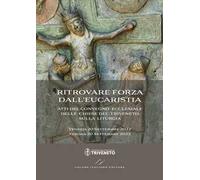 Ritrovare forza dall'Eucaristia. Atti del Convegno ecclesiale delle Chiese del Triveneto sulla liturgia (2022-2023). Venezia 20 Settembre 2022 - Verona 30 Settembre 2023