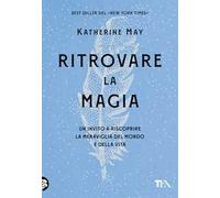 Ritrovare la magia. Un invito a riscoprire la meraviglia del mondo e della vita