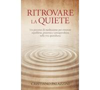 Ritrovare la quiete: Un percorso di meditazione per ritrovare equilibrio, presenza e consapevolezza nella vita quotidiana.: 2