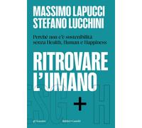 Ritrovare l'umano. Perché non c'è sostenibilità senza Health, Human e Happiness