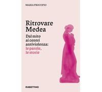 Ritrovare Medea. Dal mito ai centri antiviolenza: le parole, le s