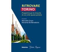 Ritrovare Torino. Prospettive per la rinascita di una città (quasi) perduta