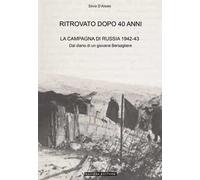 Ritrovato dopo 40 anni. La Campagna di Russia 1942-43. Ediz. ampliata
