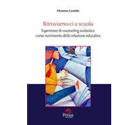 Ritroviamo-ci a scuola. Esperienze di counseling scolastico come nutrimento della relazione educativa