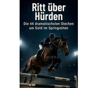 Ritt über Hürden: Die 44 dramatischsten Stechen um Gold im Springreiten