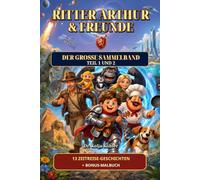 Ritter Arthur & Freunde - Teil 1 und 2 im Sammelband: 13 spannende Abenteuer durch Raum und Zeit