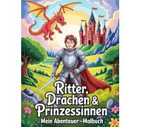 Ritter, Drachen & Prinzessinnen: Mein Abenteuer-Malbuch für Kinder ab 5 Jahren: 50 spannende Malvorlagen mit Rittern, Drachen, Prinzessinnen und ... - Perfekt für Jungen und Mädchen ab 5 Jahren