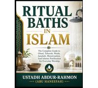 RITUAL BATHS IN ISLAM: The Complete Guide to Ghusl, Taharah, Wudu, Janabah, Menstruation, and Islamic Purification for Everyday Worship