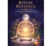 Ritual Botanica: A Mystical Coloring Journey Through Sacred Herbs Rituals and Lunar Magic
